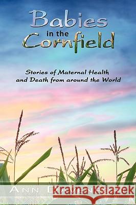 Babies in the Cornfield: Stories of Maternal Health and Death from around the World Davenport, Ann 9781438985176