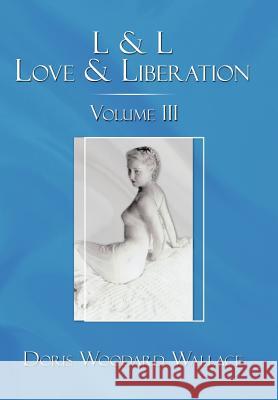 L & L Love & Liberation: Volume III Wallace, Doris Woodard 9781438986555 Authorhouse