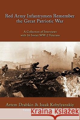 Red Army Infantrymen Remember the Great Patriotic War: A Collection of Interviews with 16 Soviet WW-2 Veterans Drabkin, Artem 9781438987125