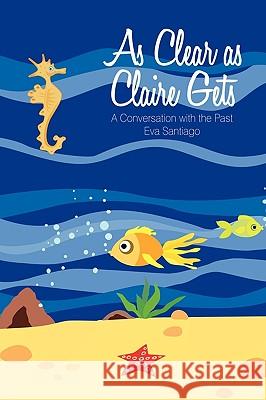 As Clear as Claire Gets: A Conversation with the Past Santiago, Eva 9781438987361