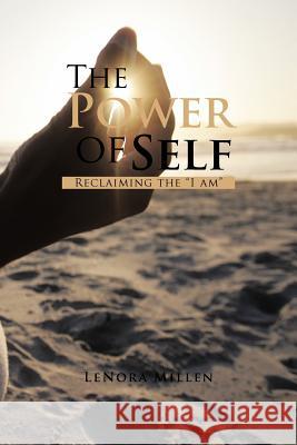 The Power of Self: Reclaiming the I Am Millen, Lenora 9781438987668 Authorhouse