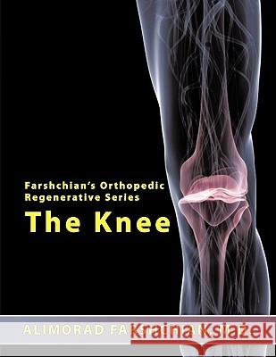 Farshchian's Orthopedic Regenerative Series: The Knee Alimorad Farshchian M.D. 9781438988856 AuthorHouse