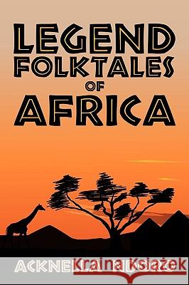 Legend Folktales of Africa Acknella Ndoro 9781438988870 Authorhouse