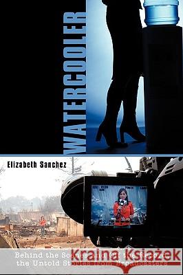 Watercooler: Behind the Scenes and Off the Record, the Untold Stories from Broadcasters Sanchez, Elizabeth 9781438990125