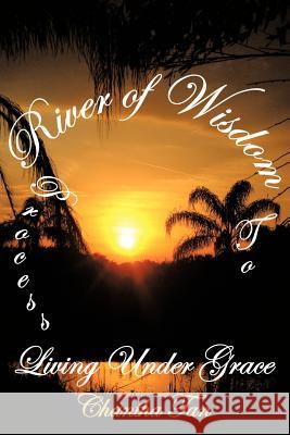 River of Wisdom: Process to Living Under Grace Tan, Chantha 9781438991146 AUTHORHOUSE