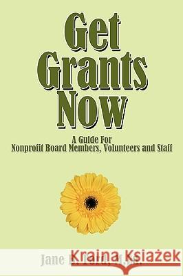 Get Grants Now: A Guide For Nonprofit Board Members, Volunteers and Staff Ford, M. Ed Jane B. 9781438991313