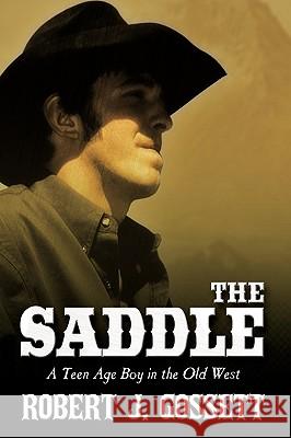 The Saddle: A Teen Age Boy in the Old West Gossett, Robert J. 9781438991818 Authorhouse