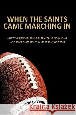 When the Saints Came Marching In: What the New Orleans NFL franchise did wrong (and sometimes right) in its expansion years Becnel, George 9781438991870