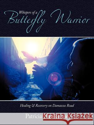 Whispers Of A Butterfly Warrior: Healing & Recovery on Damascus Road Hawkinson, Patricia 9781438991931 Authorhouse
