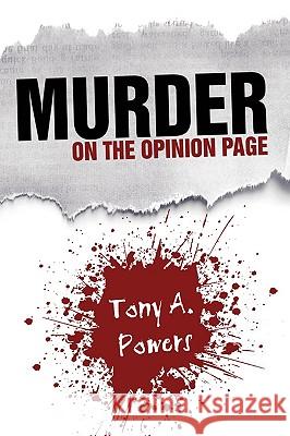 Murder on the Opinion Page Tony A. Powers 9781438992570 Authorhouse