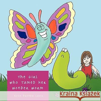 The Girl Who Tamed Her Wonder Worm Rose Brenda Lavis 9781438993232 Authorhouse