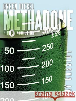 Green Diesel Methadone: Hidden Addiction Cassidy, May 9781438993331 Authorhouse