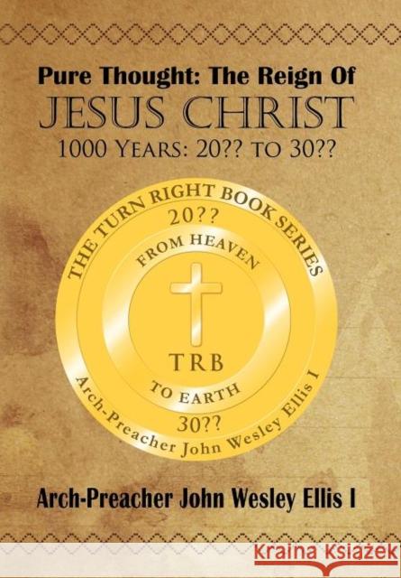 Pure Thought: The Reign Of Jesus Christ: 1000 Years: 20 to 30 Ellis I., Arch-Preacher John Wesley 9781438993706 Authorhouse