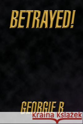 Betrayed! B. Georgi 9781438996127 Authorhouse