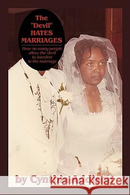The Devil Hates Marriages: How so many people allow the devil to interfere in the marriage Addison, Cynthia 9781438996219 Authorhouse