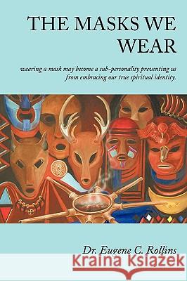 The Masks We Wear Dr Eugene C. Rollins 9781438997124 Authorhouse