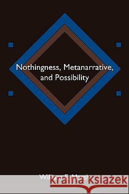 Nothingness, Metanarrative, and Possibility William E. Marsh 9781438997216 Authorhouse