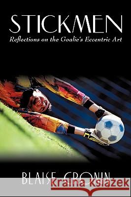 Stickmen: Reflections on the Goalie's Eccentric Art Cronin, Blaise 9781438997513 