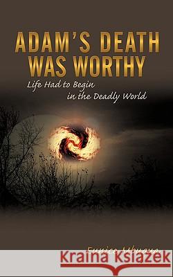 Adam's Death Was Worthy: Life Had to Begin in the Deadly World Mbugua, Eunice 9781438998732