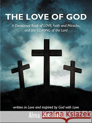 The Love of God: A Devotional Book of LOVE, Faith and Miracles, and the COMING of the Lord Benefield, Alma 9781438998800
