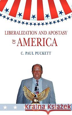 Liberalization and Apostasy of America Paul Puckett C 9781438998879 Authorhouse