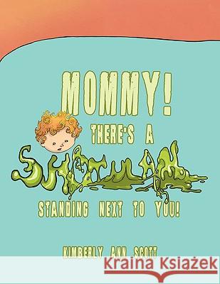 Mommy! There's a Snot Man Standing Next to You! Kimberly Ann Scott 9781438999968