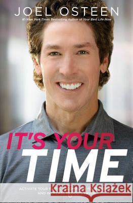 It's Your Time: Activate Your Faith, Achieve Your Dreams, and Increase in God's Favor Joel Osteen 9781439100127