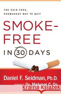 Smoke-Free in 30 Days: The Pain-Free, Permanent Way to Quit Dan Seidman Mehmet C. Oz 9781439101117 Fireside Books