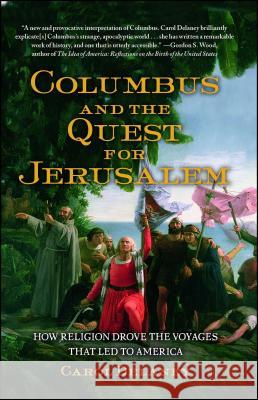 Columbus and the Quest for Jerusalem: How Religion Drove the Voyages That Led to America Carol Delaney 9781439102374