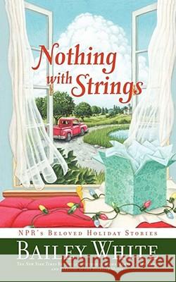 Nothing with Strings: Npr's Beloved Holiday Stories White, Bailey 9781439102886 Scribner Book Company