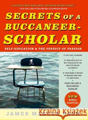 Secrets of a Buccaneer-Scholar: Self-Education and the Pursuit of Passion James Marcus Bach 9781439109090 Scribner Book Company