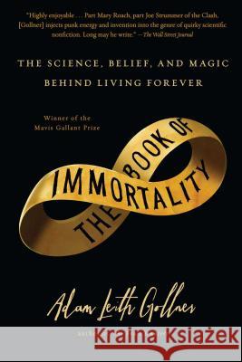 Book of Immortality: The Science, Belief, and Magic Behind Living Forever Gollner, Adam Leith 9781439109434