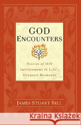 God Encounters: Stories of HIS Involvement in Life's Greatest Moments James Stuart Bell 9781439109496 Howard Books