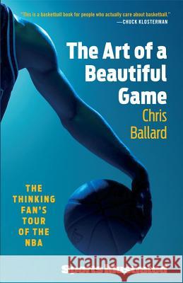 The Art of a Beautiful Game: The Thinking Fan's Tour of the NBA Ballard, Chris 9781439110225 Simon & Schuster