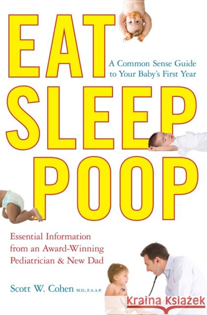Eat, Sleep, Poop: A Common Sense Guide to Your Baby's First Year Scott W. Cohen 9781439117064 Scribner Book Company