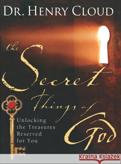 The Secret Things of God: Unlocking the Treasures Reserved for You Henry Cloud 9781439117811