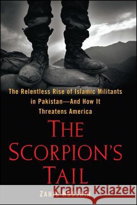 The Scorpion's Tail: The Relentless Rise of Islamic Militants in Pakistan-And How It Threatens America Zahid Hussain 9781439120262 Free Press