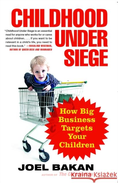 Childhood Under Siege: How Big Business Targets Your Children Joel Bakan 9781439121221