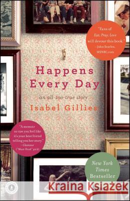 Happens Every Day: An All-Too-True Story Isabel Gillies 9781439126622 Scribner Book Company