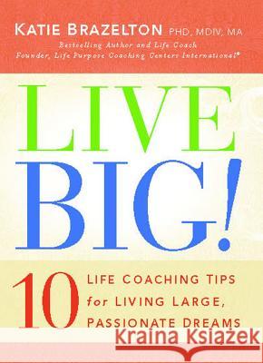Live Big!: 10 Life Coaching Tips for Living Large, Passionate Dreams Katie Brazelton 9781439135600 Howard Books