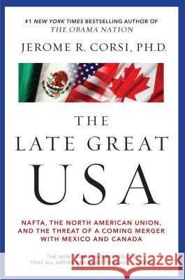 The Late Great USA: Nafta, the North American Union, and the Threat of a Coming Merger with Mexico and Canada Corsi, Jerome R. 9781439135938