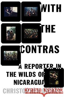 With the Contras: A Reporter in the Wilds of Nicaragua Dickey, Christopher 9781439140079 Simon & Schuster