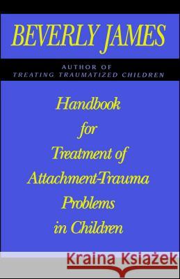 Handbook for Treatment of Attachment Problems in Children Beverly James 9781439143001 Free Press