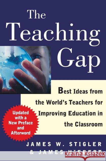 The Teaching Gap: Best Ideas from the World's Teachers for Improving Education in the Classroom James W. Stigler James Hiebert 9781439143131 Free Press