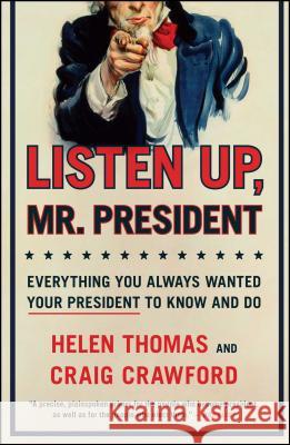 Listen Up, Mr. President: Everything You Always Wanted Your President to Know and Do Helen Thomas Craig Crawford 9781439148167 Scribner Book Company