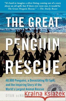 Great Penguin Rescue: 40,000 Penguins, a Devastating Oil Spill, and the Inspiring Story of the World's Largest Animal Rescue Denapoli, Dyan 9781439148181 Free Press