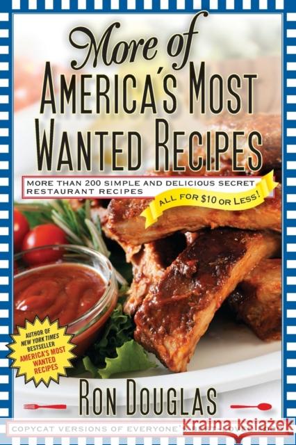More of America's Most Wanted Recipes: More Than 200 Simple and Delicious Secret Restaurant Recipes--All for $10 or Less! Ron Douglas 9781439148266