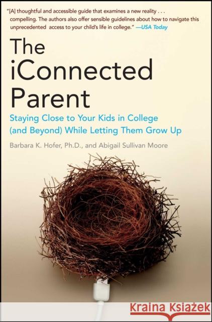 The iConnected Parent: Staying Close to Your Kids in College (and Beyond) While Letting Them Grow Up Barbara K. Hofer Abigail Sullivan Moore 9781439148303