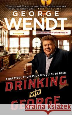 Drinking with George: A Barstool Professional's Guide to Beer George Wendt 9781439149591 Simon Spotlight Entertainment