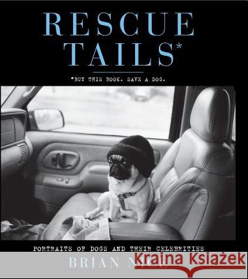 Rescue Tails: Portraits of Dogs and Their Celebrities Nice, Brian 9781439152768 Simon Spotlight Entertainment